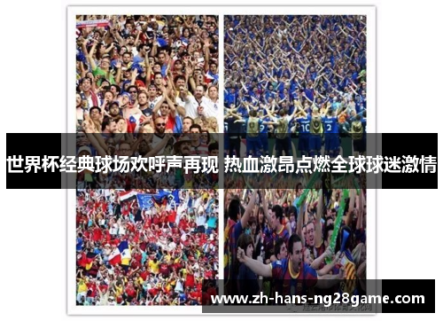 世界杯经典球场欢呼声再现 热血激昂点燃全球球迷激情