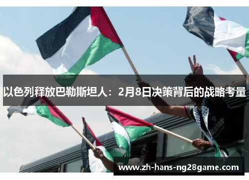 以色列释放巴勒斯坦人:2月8日决策背后的战略考量