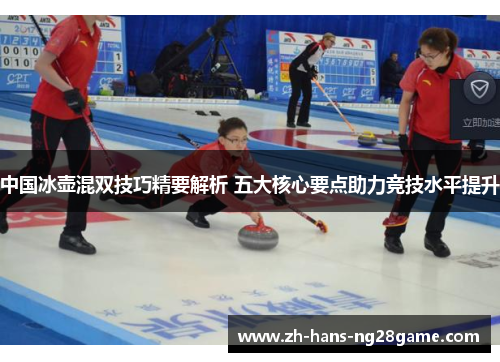 中国冰壶混双技巧精要解析 五大核心要点助力竞技水平提升