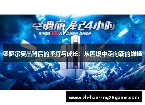奥萨尔复出背后的坚持与成长：从困境中走向新的巅峰