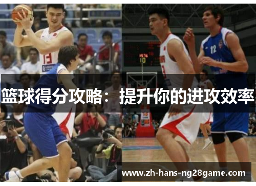篮球得分攻略：提升你的进攻效率